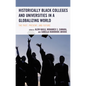 Historically Black Colleges and Universities in a Globalizing World: The Past, Present, and Future - Paperback