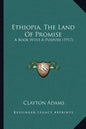 Ethiopia, The Land Of Promise: A Book With A Purpose (1917) - Paperback