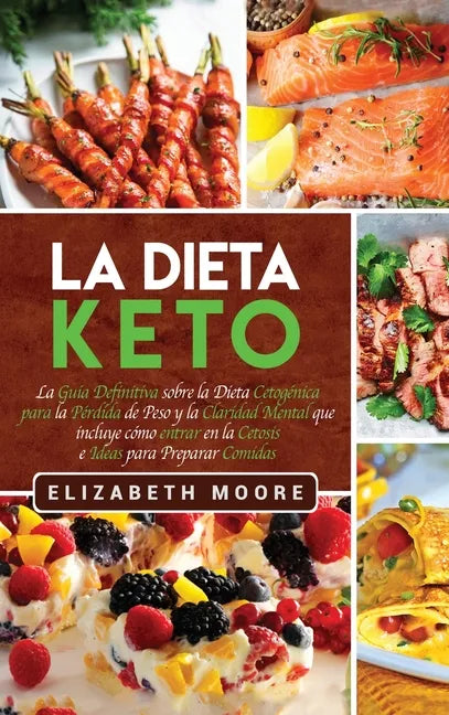 La Dieta Keto: La Guía Definitiva sobre la Dieta Cetogénica para la Pérdida de Peso y la Claridad Mental que incluye cómo entrar en l - Hardcover