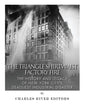 The Triangle Shirtwaist Factory Fire: The History and Legacy of New York City's Deadliest Industrial Disaster - Paperback