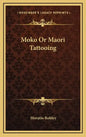 Moko or Maori Tattooing - Hardcover
