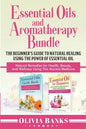 Essential Oils and Aromatherapy Bundle: The Beginner's Guide to Natural Healing Using the Power of Essential Oil: Natural Remedies for Health, Beauty, - Paperback