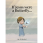 If Jesus were a Butterfly... - Hardcover
