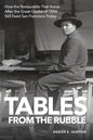 Tables From the Rubble: How the Restaurants That Arose After the Great Quake of 1906 Still Feed San Francisco Today - Paperback