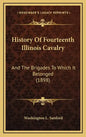 History Of Fourteenth Illinois Cavalry: And The Brigades To Which It Belonged (1898) - Hardcover