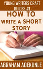 The Ultimate Guide on How to Write a Short Story: The Beginner's Easy Way to Create and Write a Story from Scratch - Paperback