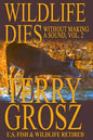 Wildlife Dies Without Making A Sound, Volume 2: The Adventures of Terry Grosz, U.S. Fish and Wildlife Service Agent - Paperback