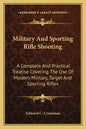 Military and Sporting Rifle Shooting: A Complete and Practical Treatise Covering the Use of Modern Military, Target and Sporting Rifles - Paperback