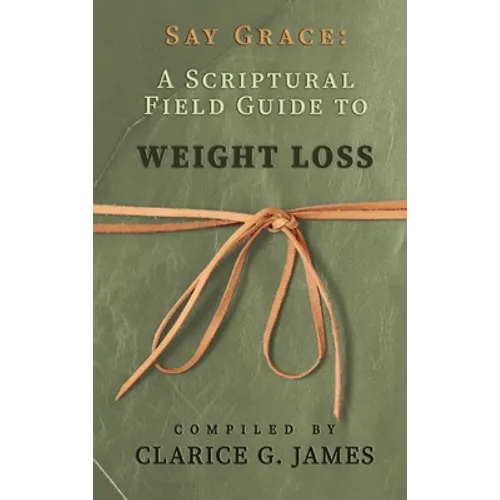 Say Grace: A Scriptural Field Guide to Weight Loss - Hardcover