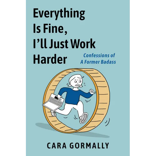 Everything Is Fine, I'll Just Work Harder: Confessions of a Former Badass - Paperback