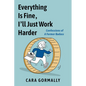 Everything Is Fine, I'll Just Work Harder: Confessions of a Former Badass - Paperback