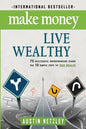 Make Money, Live Wealthy: 75 Successful Entrepreneurs Share the 10 Simple Steps to True Wealth: Money, Investing, Lifestyle, Entrepreneurship, S - Paperback