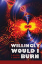 Willingly Would I Burn - Paperback