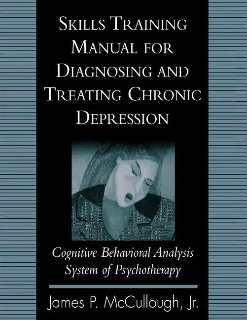 Skills Training Manual for Diagnosing and Treating Chronic Depression: Cognitive Behavioral Analysis System of Psychotherapy - Paperback