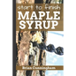 Start to Finish Maple Syrup: Everything you need to know to make DIY Maple Syrup on a Budget - Paperback
