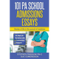 101 PA School Admissions Essays: Stories of life in the pursuit of medicine - Paperback
