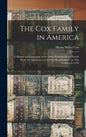 The Cox Family in America: A History and Genealogy of the Older Branches of the Family From the Appearance of Its First Representative in This Co - Hardcover