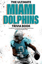 The Ultimate Miami Dolphins Trivia Book: A Collection of Amazing Trivia Quizzes and Fun Facts for Die-Hard Dolphins Fans! - Paperback