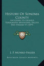History Of Sonoma County: Including Its Geology, Topography, Mountains, Valleys And Streams V1 (1879) - Paperback