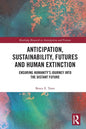 Anticipation, Sustainability, Futures and Human Extinction: Ensuring Humanity's Journey Into the Distant Future - Paperback