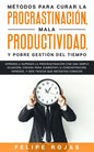 Métodos para curar la Procrastinación, Mala productividad, y Pobre Gestión del tiempo: Aprende a Superar la Procrastinación con una simple ecuación, C - Paperback