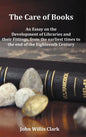 The Care of Books - An Essay on the Development of Libraries and Their Fittings, from the Earliest Times to the End of the Eighteenth Century. Fully I - Hardcover