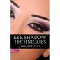 Eye Shadow Techniques: Amazing and good looking eye shadow techniques for every kind of eye shapes. - Paperback