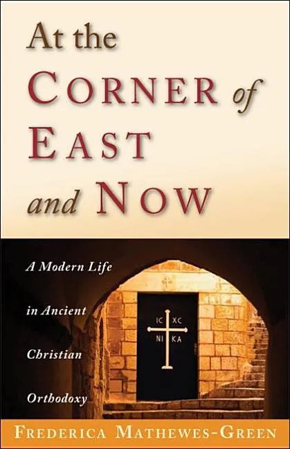 At the Corner of East and Now: A Modern Life in Ancient Christian Orthodoxy - Paperback