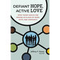 Defiant Hope, Active Love: What Young Adults Are Seeking in Places of Work, Faith, and Community - Hardcover