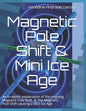 Magnetic Pole Shift & Mini Ice Age: An in-depth explanation of the ongoing Magnetic Pole Shift & a Mini Ice Age caused by the Magnetic Pole Shift - Paperback