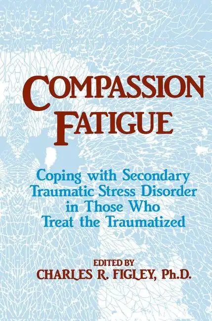 Compassion Fatigue: Coping with Secondary Traumatic Stress Disorder in Those Who Treat the Traumatized - Paperback