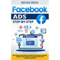 Facebook Ads Step-by-Step: The step-by-step guide to maximize conversions and ROI, optimize your budget, do lead generation and scale your busine - Paperback