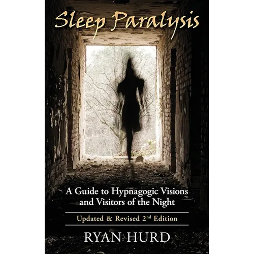 Sleep Paralysis: A Guide to Hypnagogic Visions and Visitors of the Night - Paperback