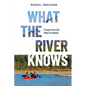What the River Knows: Essays from the Heart of Alaska - Hardcover