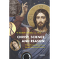 Christ, Science, and Reason: What We Can Know about Jesus, Mary, and Miracles - Paperback