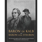 Baron de Kalb and Baron von Steuben: The Lives and Legacies of the Legendary German Generals Who Joined the Continental Army - Paperback
