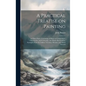 A Practical Treatise on Painting: In Three Parts; Consisting of Hints on Composition, Chiaroscuro, and Colouring; the Whole Illustrated by Examples Fr - Hardcover