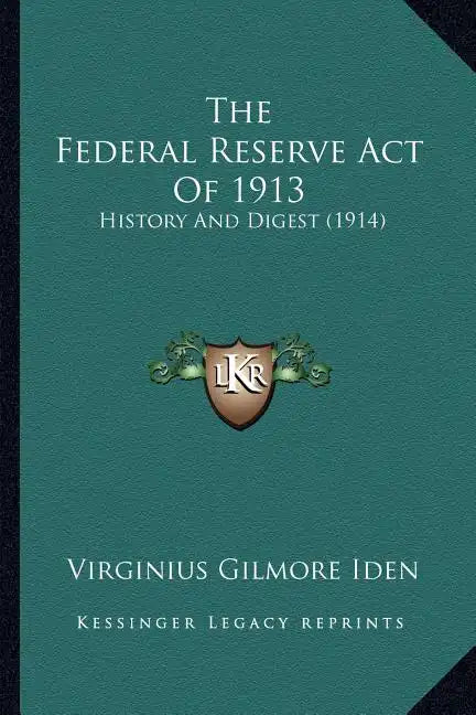 The Federal Reserve Act Of 1913: History And Digest (1914) - Paperback