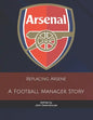 Replacing Arsene: A Football Manager Story - Paperback