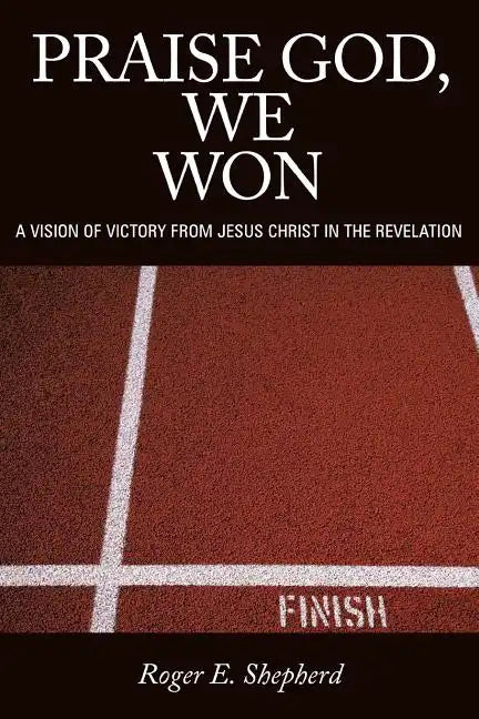 Praise God, We Won: A Vision of Victory from Jesus Christ in the Revelation - Paperback