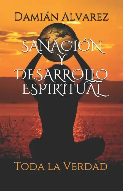 Sanación y Desarrollo Espiritual: Toda la Verdad - Paperback