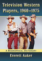 Television Western Players, 1960-1975: A Biographical Dictionary - Paperback