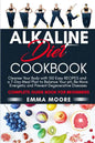 Alkaline Diet Cookbook: Cleanse Your Body with 150 Alkaline Recipes and a 7-Day Meal Plan to Balance Your pH, Be More Energetic and Prevent De - Paperback