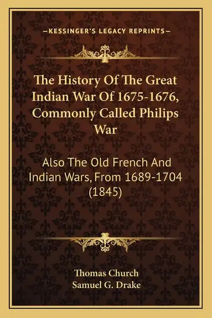 The History of the Great Indian War of 1675-1676, Commonly Called Philips War: Also the Old French and Indian Wars, from 1689-1704 (1845) - Paperback