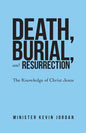 Death, Burial, and Resurrection: The Knowledge of Christ Jesus - Paperback