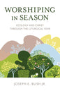 Worshiping in Season: Ecology and Christ through the Liturgical Year - Paperback