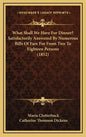 What Shall We Have For Dinner? Satisfactorily Answered By Numerous Bills Of Fare For From Two To Eighteen Persons (1852) - Hardcover
