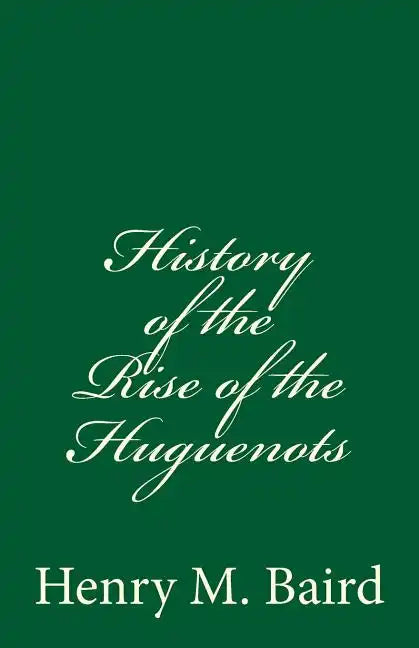 History of the Rise of the Huguenots: (A Timeless Classic) - Paperback