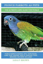 Pionus Parrots as Pets: Pionus Parrots General Info, Purchasing, Care, Cost, Keeping, Health, Supplies, Food, Breeding and More Included! The - Paperback