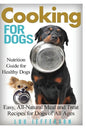 Cooking for Dogs: Nutrition Guide for Healthy Dogs - Easy, All-Natural Meal and Treat Recipes for Dogs of All Ages - Paperback